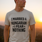 I Married a Hungarian I Fear Nothing Shirt