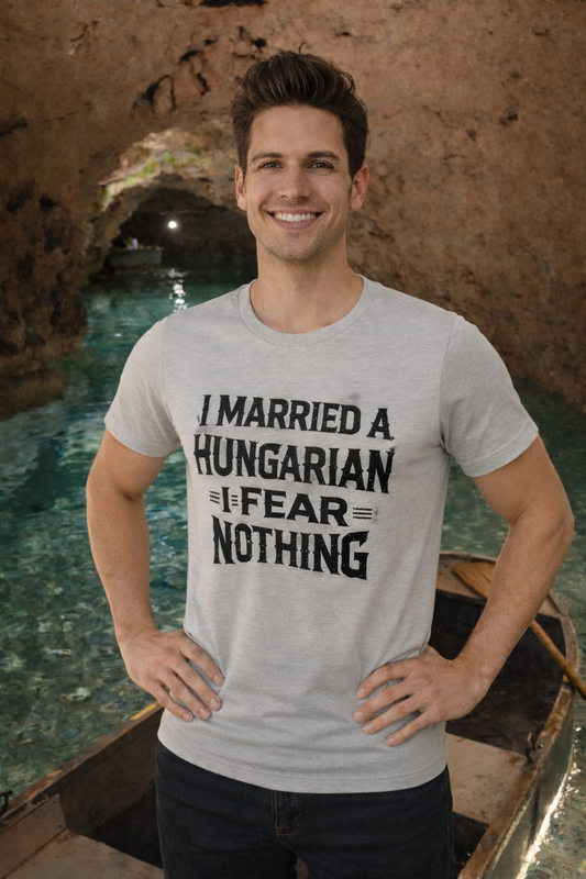 I Married a Hungarian I Fear Nothing Shirt