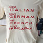 Dress Italian. Drive German. Kiss French. Love Hungarian.